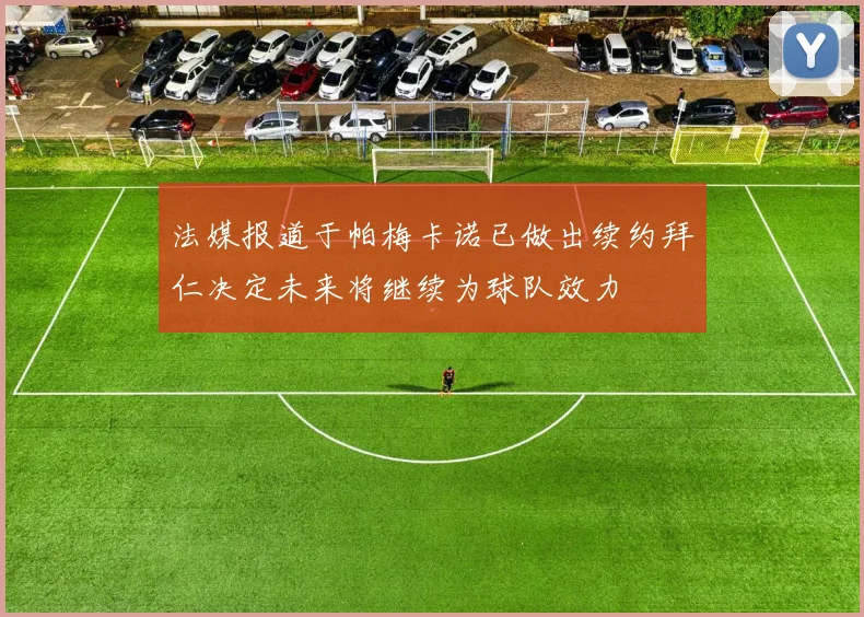 法媒报道于帕梅卡诺已做出续约拜仁决定未来将继续为球队效力