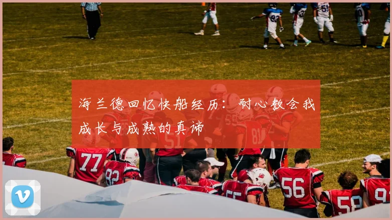 海兰德回忆快船经历：耐心教会我成长与成熟的真谛